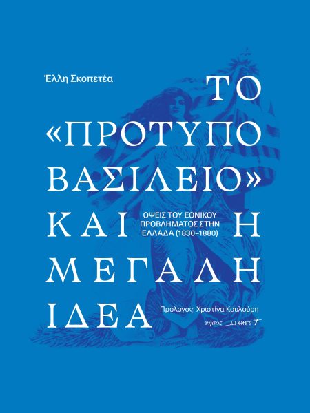 Το «πρότυπο βασίλειο» και η μεγάλη ιδέα. Οψεις του εθνικού προβλήματος στην Ελλάδα (1830-1880)